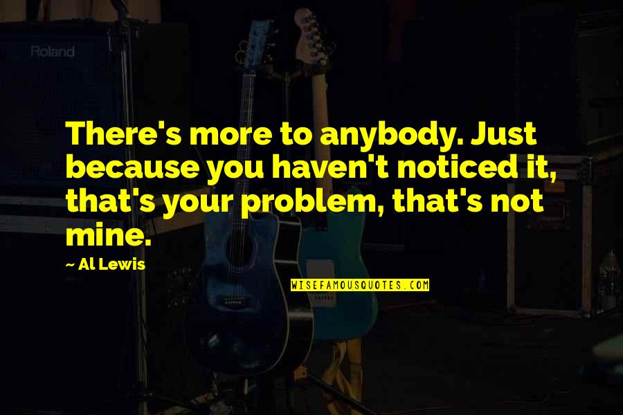 You're Not Mine Quotes By Al Lewis: There's more to anybody. Just because you haven't