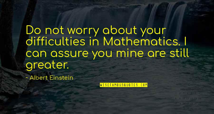 You're Not Mine Quotes By Albert Einstein: Do not worry about your difficulties in Mathematics.