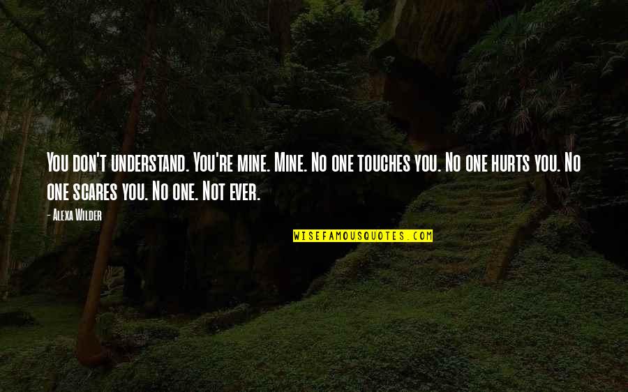 You're Not Mine Quotes By Alexa Wilder: You don't understand. You're mine. Mine. No one You're Not Mine Quotes By Alexa Wilder: You don't understand. You're mine. Mine. No one