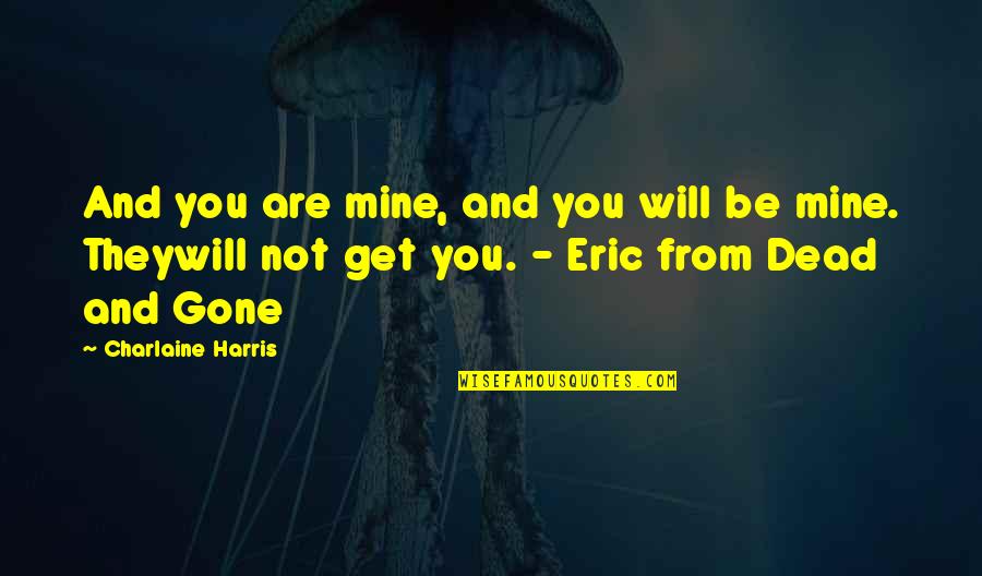 You're Not Mine Quotes By Charlaine Harris: And you are mine, and you will be