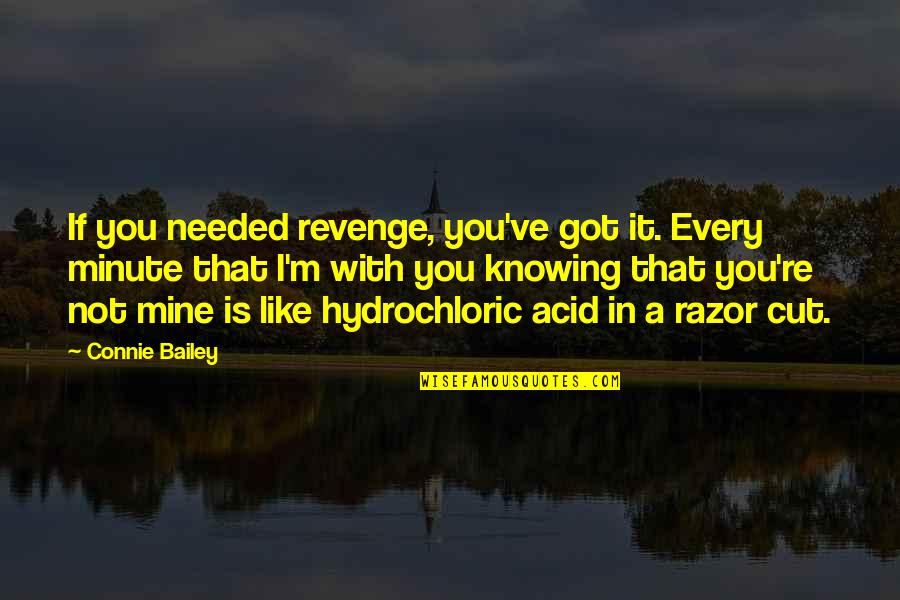You're Not Mine Quotes By Connie Bailey: If you needed revenge, you've got it. Every You're Not Mine Quotes By Connie Bailey: If you needed revenge, you've got it. Every