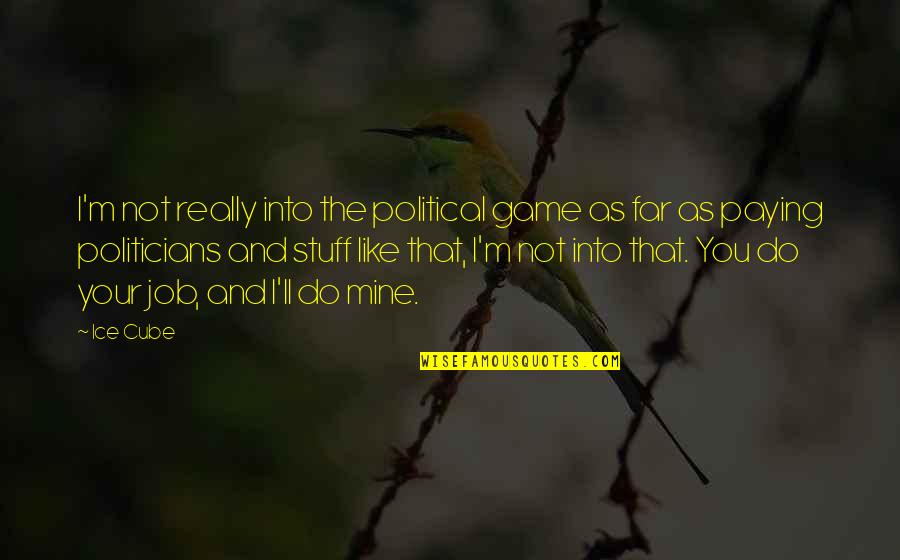 You're Not Mine Quotes By Ice Cube: I'm not really into the political game as You're Not Mine Quotes By Ice Cube: I'm not really into the political game as