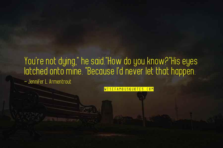 You're Not Mine Quotes By Jennifer L. Armentrout: You're not dying," he said."How do you know?"His You're Not Mine Quotes By Jennifer L. Armentrout: You're not dying," he said."How do you know?"His
