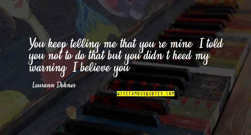 You're Not Mine Quotes By Laurann Dohner: You keep telling me that you're mine. I You're Not Mine Quotes By Laurann Dohner: You keep telling me that you're mine. I