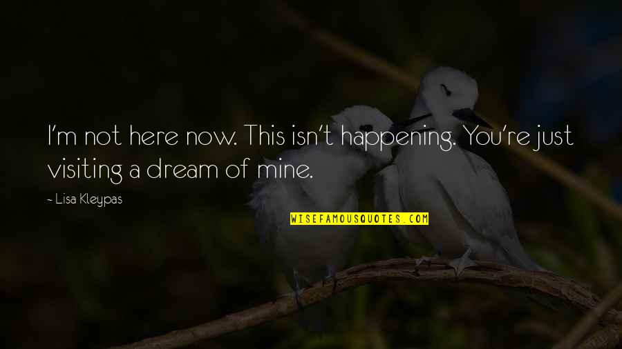 You're Not Mine Quotes By Lisa Kleypas: I'm not here now. This isn't happening. You're
