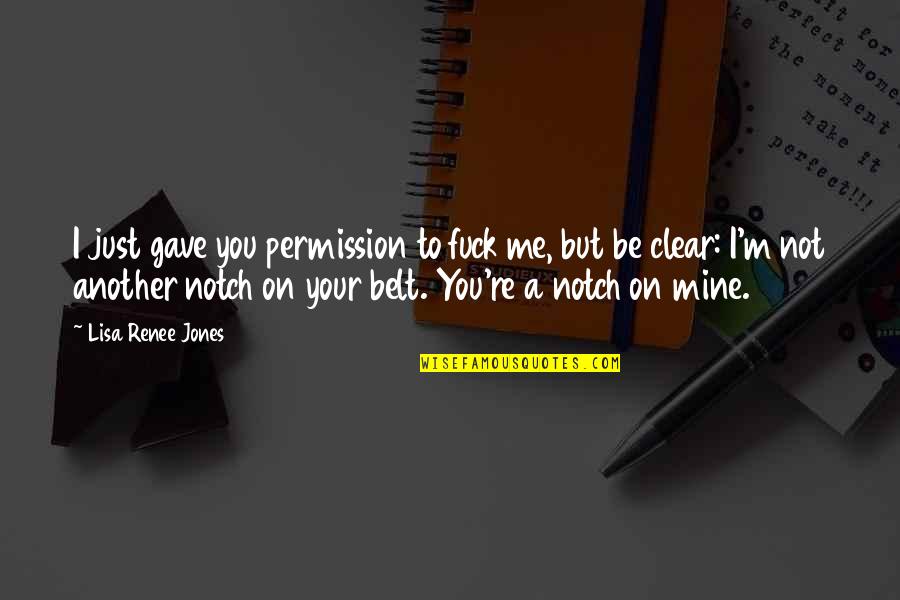 You're Not Mine Quotes By Lisa Renee Jones: I just gave you permission to fuck me,