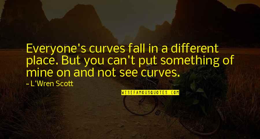 You're Not Mine Quotes By L'Wren Scott: Everyone's curves fall in a different place. But