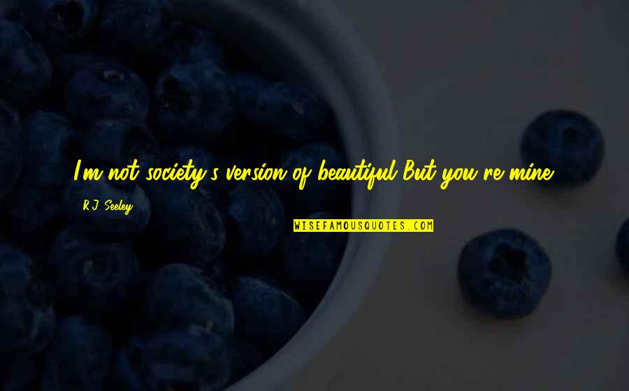 You're Not Mine Quotes By R.J. Seeley: I'm not society's version of beautiful But you're