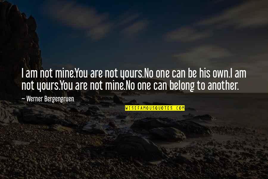 You're Not Mine Quotes By Werner Bergengruen: I am not mine.You are not yours.No one You're Not Mine Quotes By Werner Bergengruen: I am not mine.You are not yours.No one