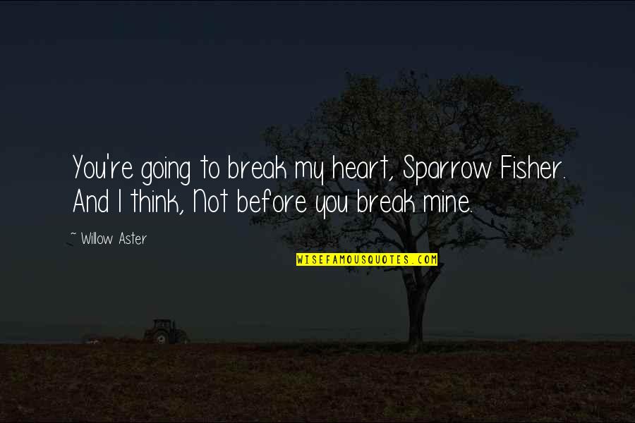 You're Not Mine Quotes By Willow Aster: You're going to break my heart, Sparrow Fisher. You're Not Mine Quotes By Willow Aster: You're going to break my heart, Sparrow Fisher.