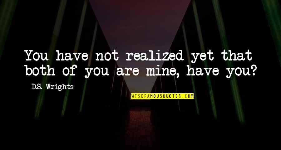 You're Not Mine Yet Quotes By D.S. Wrights: You have not realized yet that both of