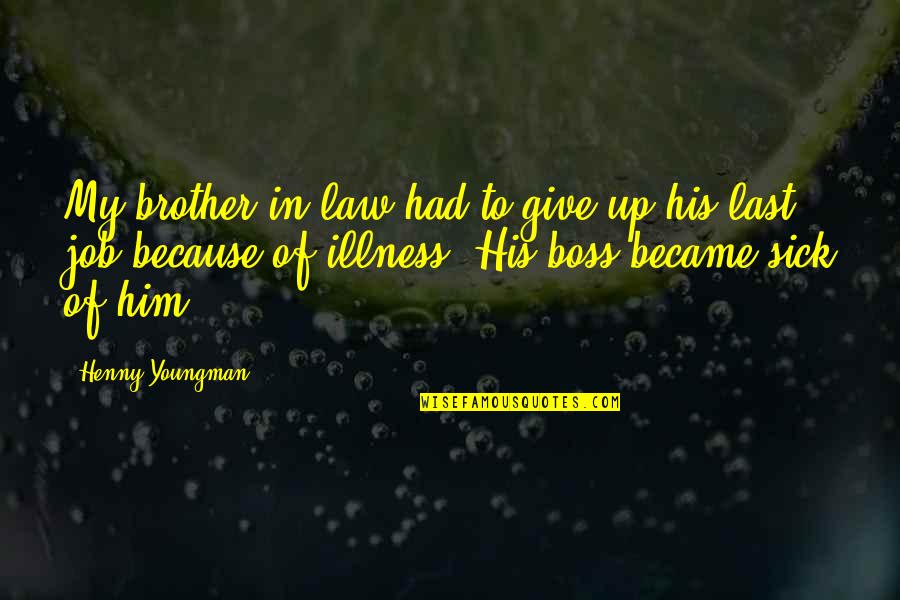 You're Not My Boss Quotes By Henny Youngman: My brother-in-law had to give up his last