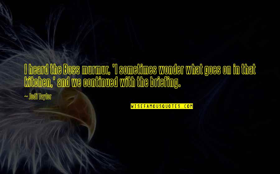 You're Not My Boss Quotes By Jodi Taylor: I heard the Boss murmur, 'I sometimes wonder