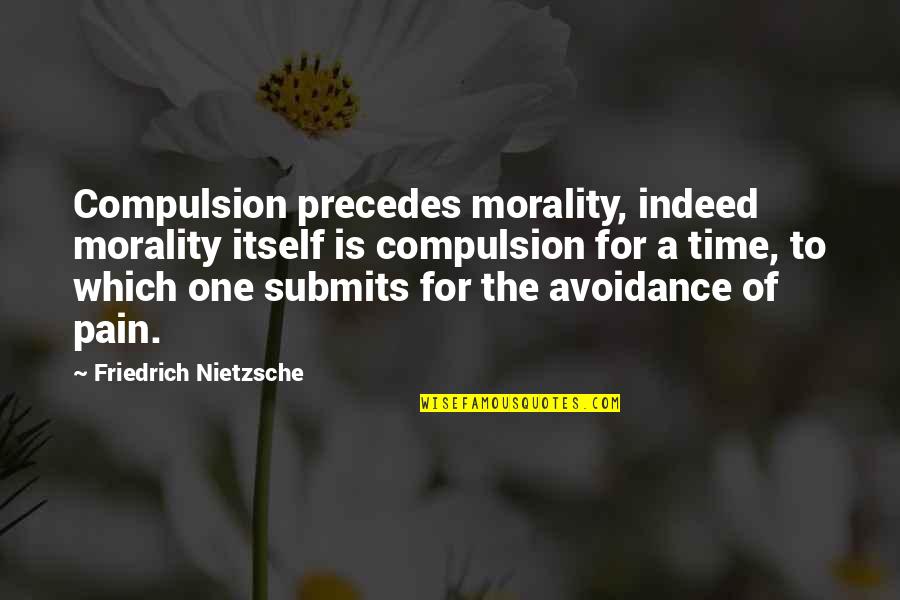 You're Not My Friend Anymore Quotes By Friedrich Nietzsche: Compulsion precedes morality, indeed morality itself is compulsion