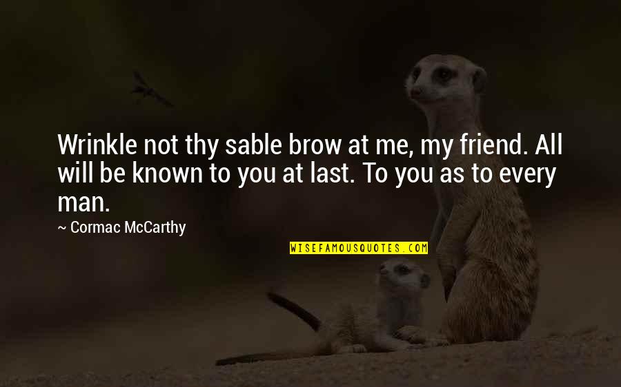 You're Not My Friend Quotes By Cormac McCarthy: Wrinkle not thy sable brow at me, my