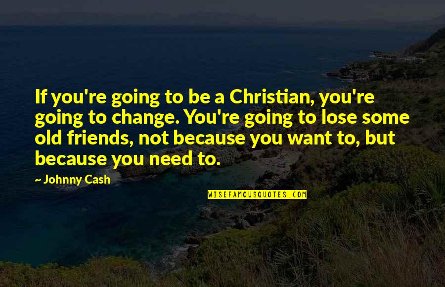 You're Not Old Quotes By Johnny Cash: If you're going to be a Christian, you're