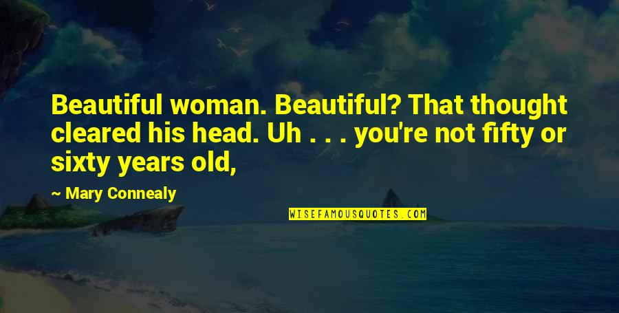 You're Not Old Quotes By Mary Connealy: Beautiful woman. Beautiful? That thought cleared his head.