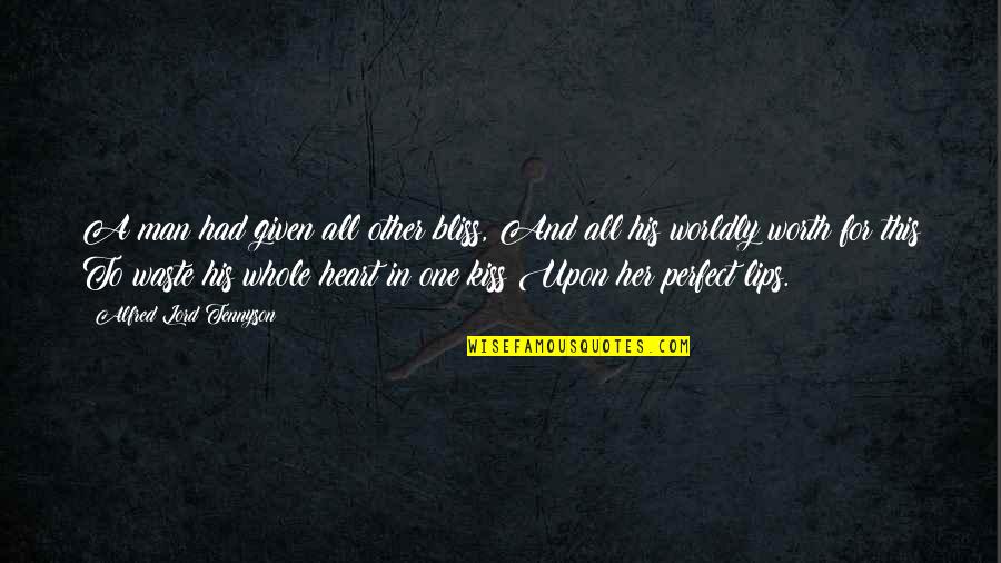 You're Not Perfect But You're Worth It Quotes By Alfred Lord Tennyson: A man had given all other bliss, And You're Not Perfect But You're Worth It Quotes By Alfred Lord Tennyson: A man had given all other bliss, And