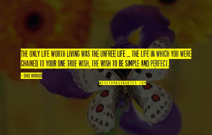 You're Not Perfect But You're Worth It Quotes By Chad Harbach: The only life worth living was the unfree You're Not Perfect But You're Worth It Quotes By Chad Harbach: The only life worth living was the unfree