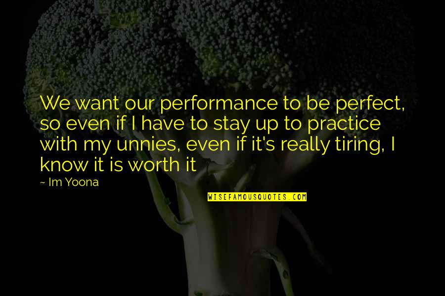 You're Not Perfect But You're Worth It Quotes By Im Yoona: We want our performance to be perfect, so You're Not Perfect But You're Worth It Quotes By Im Yoona: We want our performance to be perfect, so