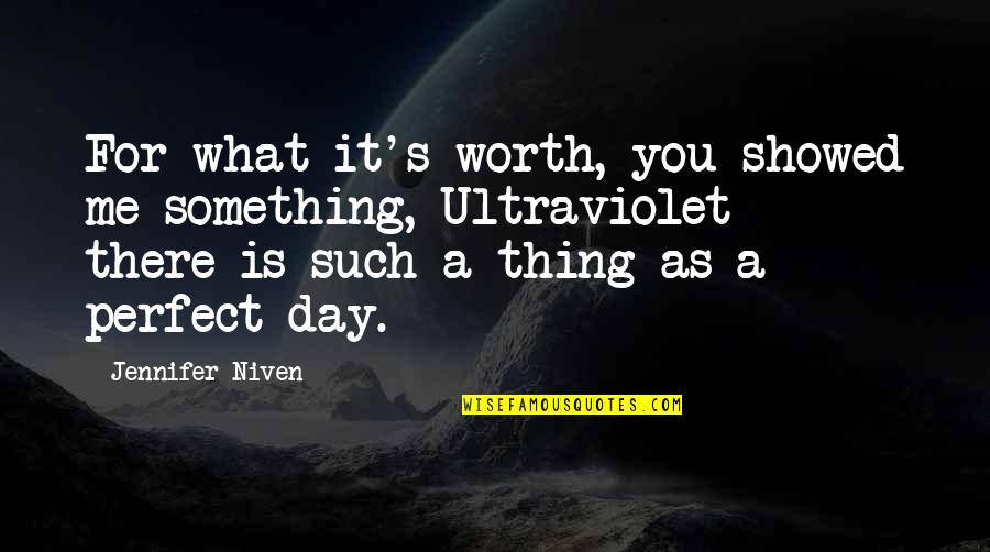 You're Not Perfect But You're Worth It Quotes By Jennifer Niven: For what it's worth, you showed me something, You're Not Perfect But You're Worth It Quotes By Jennifer Niven: For what it's worth, you showed me something,