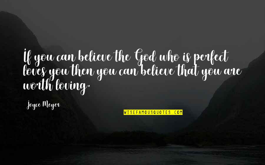 You're Not Perfect But You're Worth It Quotes By Joyce Meyer: If you can believe the God who is You're Not Perfect But You're Worth It Quotes By Joyce Meyer: If you can believe the God who is