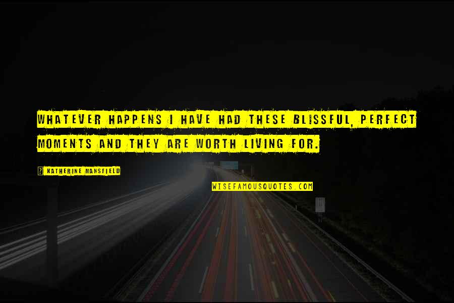 You're Not Perfect But You're Worth It Quotes By Katherine Mansfield: Whatever happens I have had these blissful, perfect