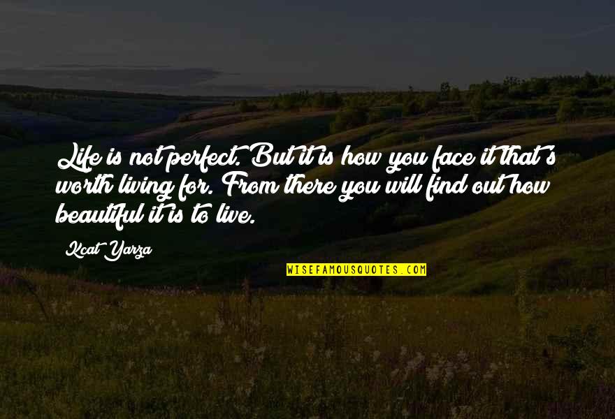 You're Not Perfect But You're Worth It Quotes By Kcat Yarza: Life is not perfect. But it is how You're Not Perfect But You're Worth It Quotes By Kcat Yarza: Life is not perfect. But it is how