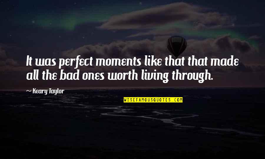 You're Not Perfect But You're Worth It Quotes By Keary Taylor: It was perfect moments like that that made