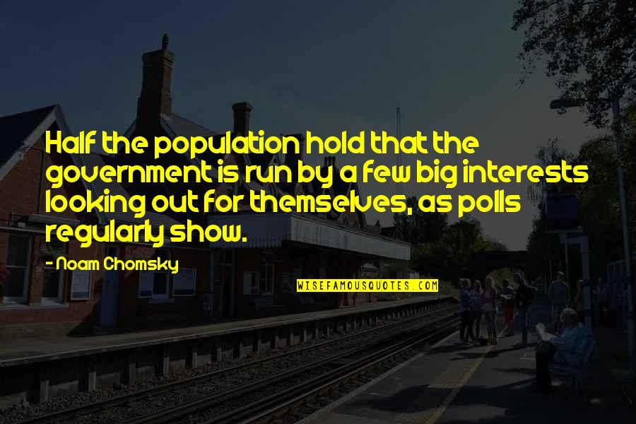 You're Not Perfect But You're Worth It Quotes By Noam Chomsky: Half the population hold that the government is You're Not Perfect But You're Worth It Quotes By Noam Chomsky: Half the population hold that the government is