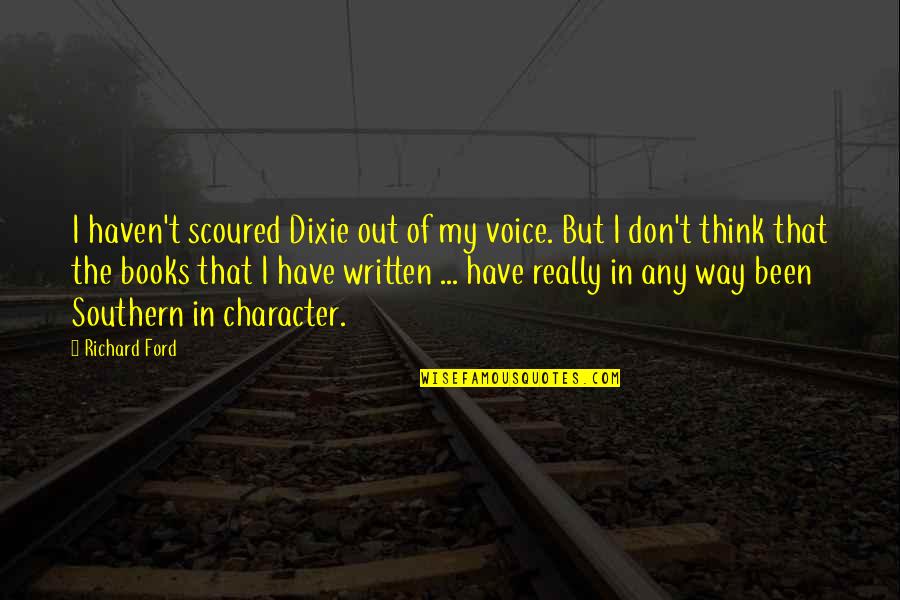 You're Not Perfect But You're Worth It Quotes By Richard Ford: I haven't scoured Dixie out of my voice.