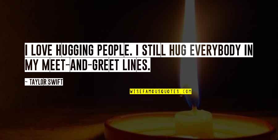 You're Not Perfect But You're Worth It Quotes By Taylor Swift: I love hugging people. I still hug everybody