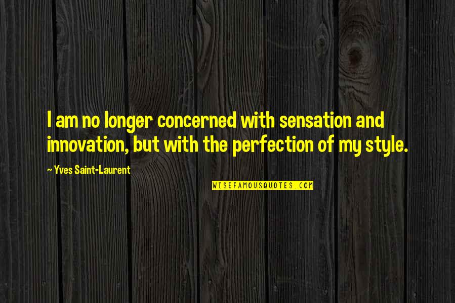 You're Not Perfect But You're Worth It Quotes By Yves Saint-Laurent: I am no longer concerned with sensation and