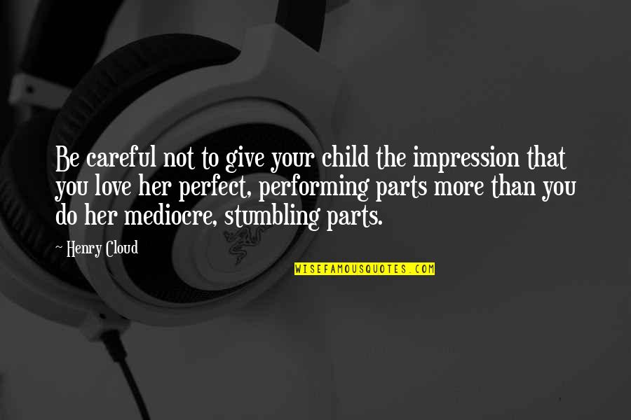 You're Not Perfect Love Quotes By Henry Cloud: Be careful not to give your child the
