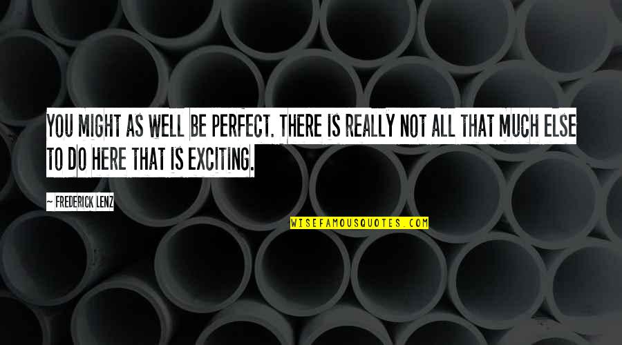 You're Not Perfect Quotes By Frederick Lenz: You might as well be perfect. There is You're Not Perfect Quotes By Frederick Lenz: You might as well be perfect. There is