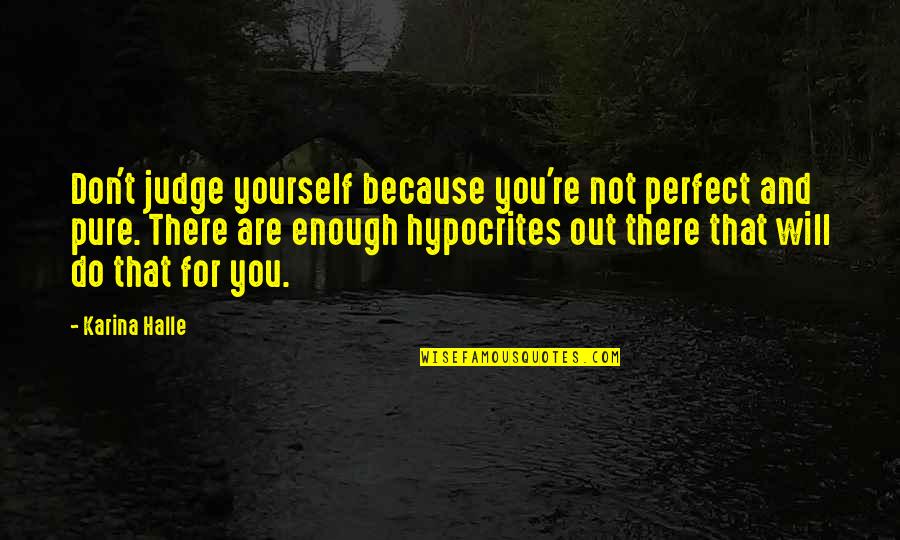You're Not Perfect Quotes By Karina Halle: Don't judge yourself because you're not perfect and You're Not Perfect Quotes By Karina Halle: Don't judge yourself because you're not perfect and
