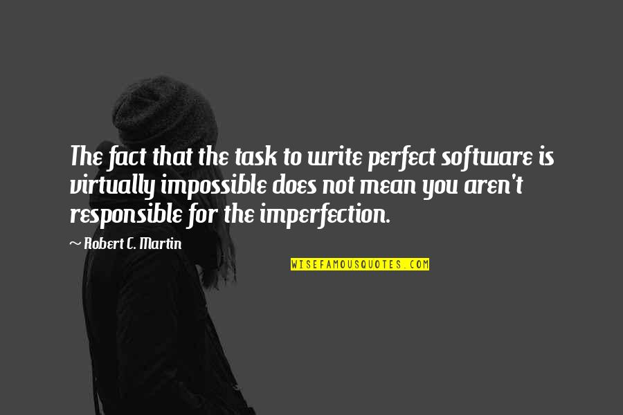 You're Not Perfect Quotes By Robert C. Martin: The fact that the task to write perfect You're Not Perfect Quotes By Robert C. Martin: The fact that the task to write perfect