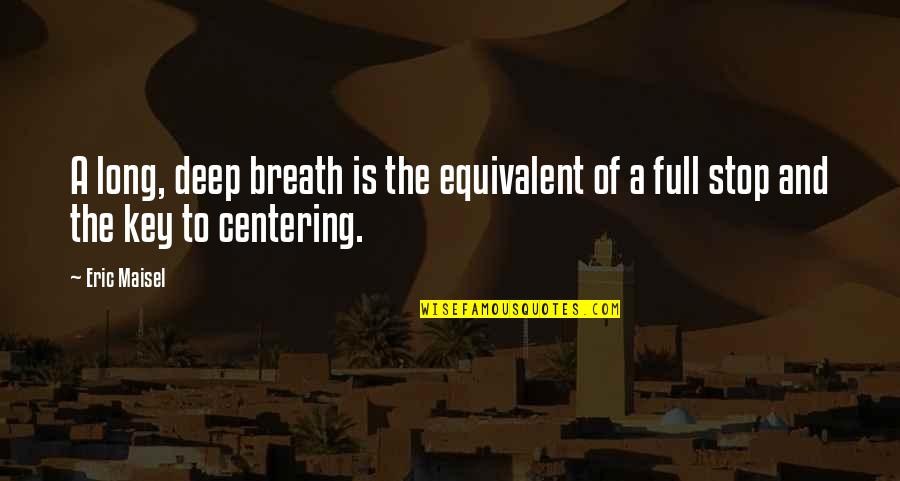 You're Not Promised Tomorrow Quotes By Eric Maisel: A long, deep breath is the equivalent of