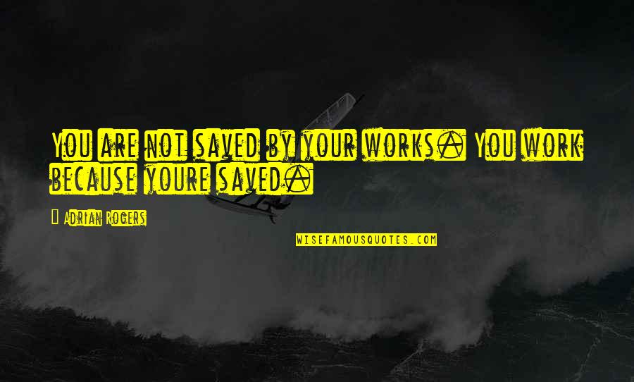 Youre Not Quotes By Adrian Rogers: You are not saved by your works. You
