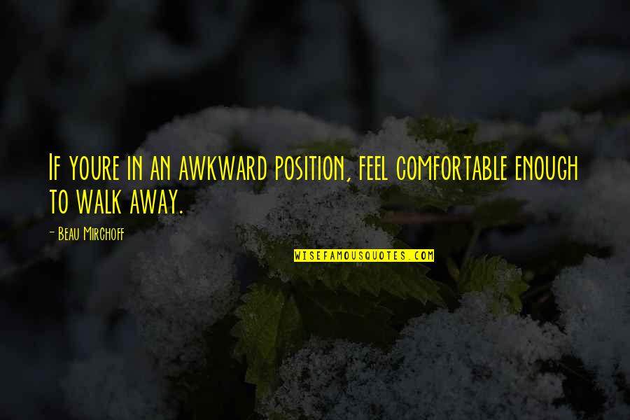 Youre Not Quotes By Beau Mirchoff: If youre in an awkward position, feel comfortable