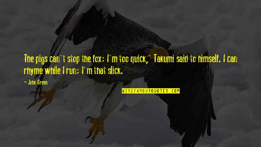 You're Not Slick Quotes By John Green: The pigs can't stop the fox; I'm too