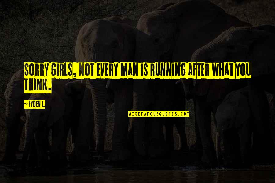 You're Not Sorry Quotes By Eyden I.: Sorry girls, not every man is running after
