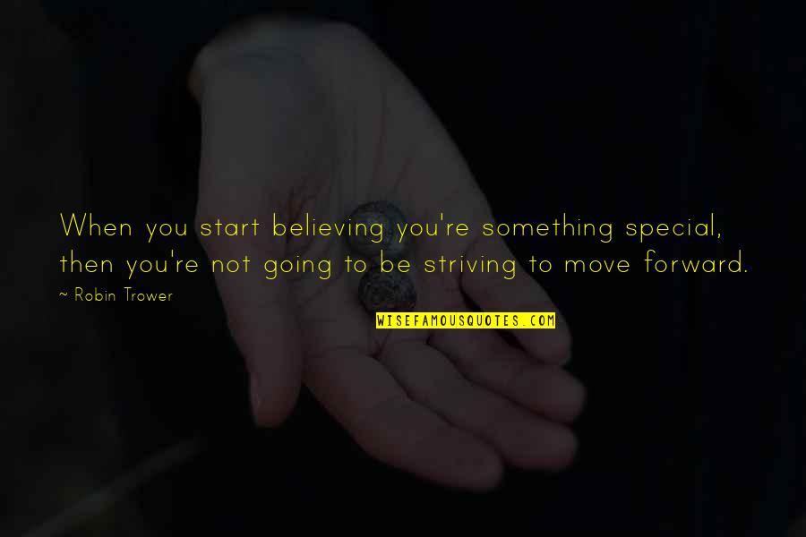 You're Not Special Quotes By Robin Trower: When you start believing you're something special, then You're Not Special Quotes By Robin Trower: When you start believing you're something special, then