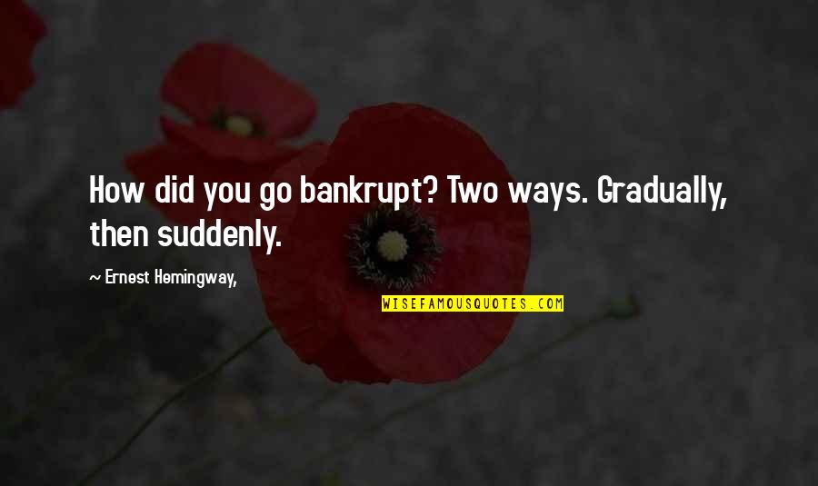 Youre Not Stuck Quote Quotes By Ernest Hemingway,: How did you go bankrupt? Two ways. Gradually, Youre Not Stuck Quote Quotes By Ernest Hemingway,: How did you go bankrupt? Two ways. Gradually,