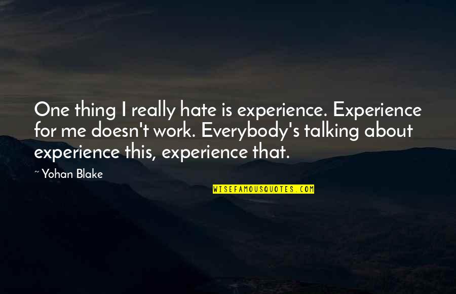 You're Not Talking To Me Quotes By Yohan Blake: One thing I really hate is experience. Experience