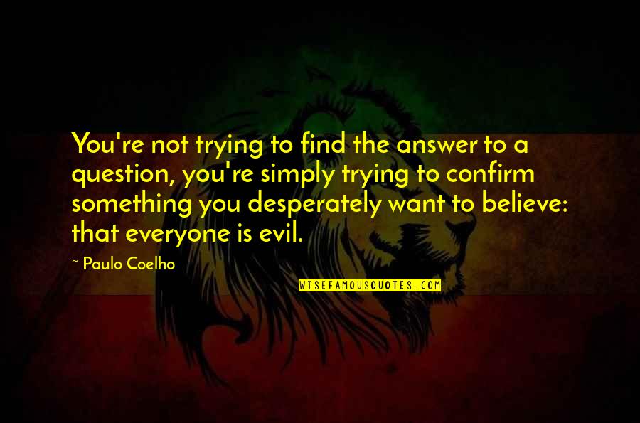 You're Not That Good Quotes By Paulo Coelho: You're not trying to find the answer to