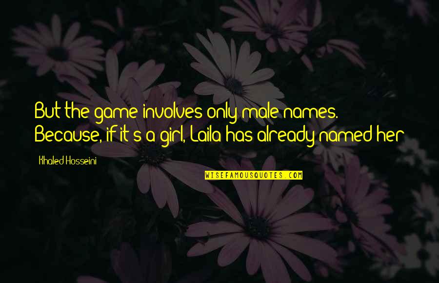 You're Not The Only Girl Quotes By Khaled Hosseini: But the game involves only male names. Because,
