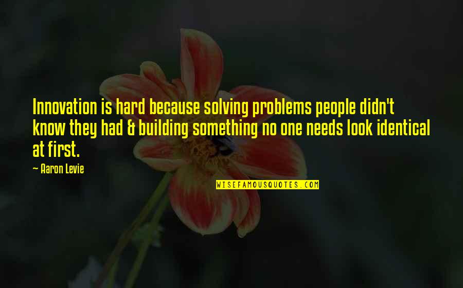 You're Not The Only One With Problems Quotes By Aaron Levie: Innovation is hard because solving problems people didn't