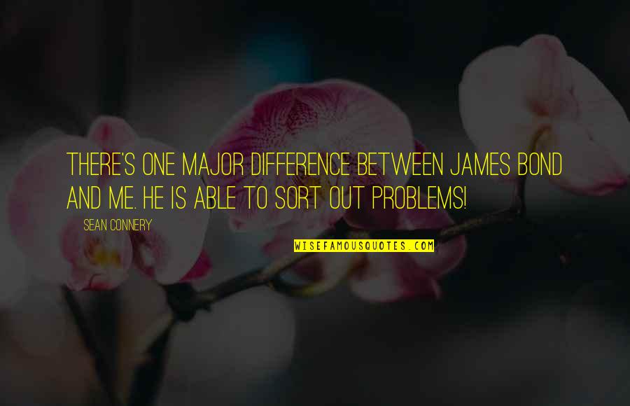 You're Not The Only One With Problems Quotes By Sean Connery: There's one major difference between James Bond and