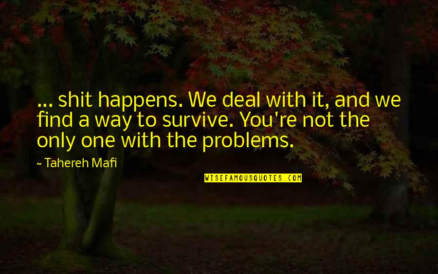You're Not The Only One With Problems Quotes By Tahereh Mafi: ... shit happens. We deal with it, and